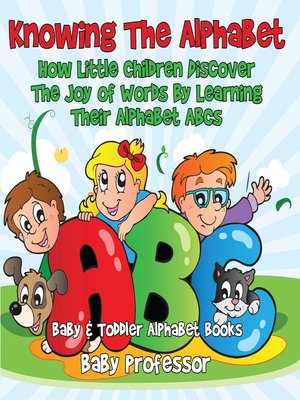 cover image of Knowing the Alphabet. How Little Children Discover the Joy of Words by Learning Their Alphabet ABCs.--Baby & Toddler Alphabet Books